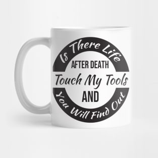 Is There Life After Death Touch My Tools And You Will Find Out Mug